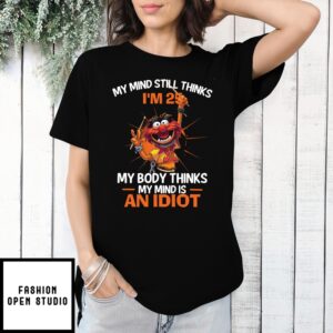 Animal Muppet My Mind Still Thinks I’M 25 My Body Thinks My Mind Is An Idiot T-Shirt