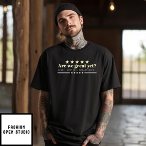 Are We Great Yet Cause I Just Feel Embarrassed Anti Trump T-Shirt