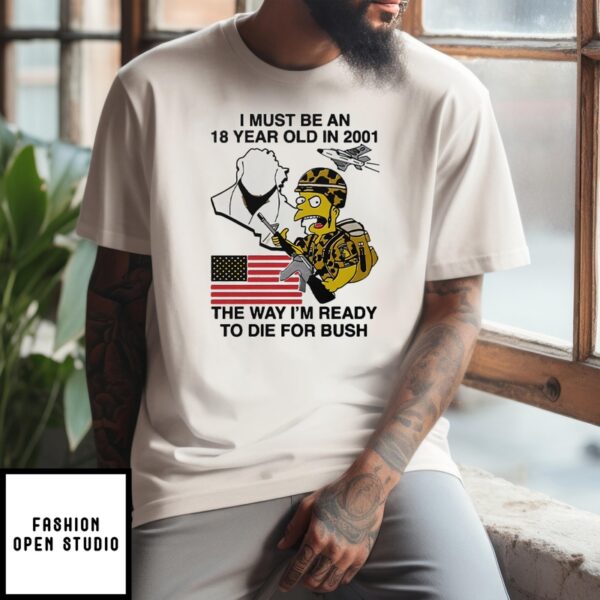 Bart Simpson I Must Be An 18 Year Old In 2001 The Way I’M Ready To Die For Bush T-Shirt