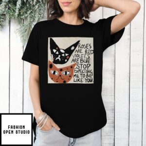 Cats Roses Are Red Violets Are Blue Stop Expecting Me To Be Like You T-Shirt