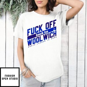 Fuck Off Back To WoolWich North London Is Ours T-Shirts, Hoodies, Long Sleeve