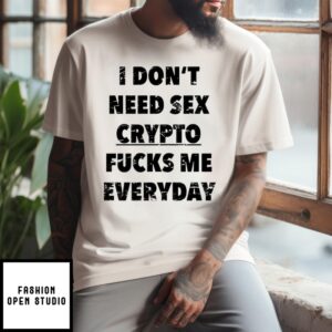 I Don’t Need Sex Crypto Fucks Me Everyday Tee Shirt