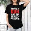 I Have A Gun And Am Schizophrenic Shirt