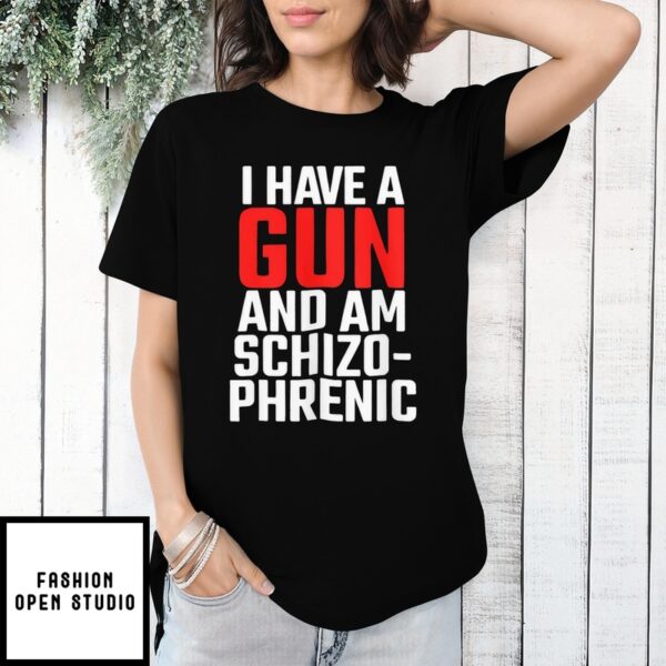 I Have A Gun And Am Schizophrenic Shirt