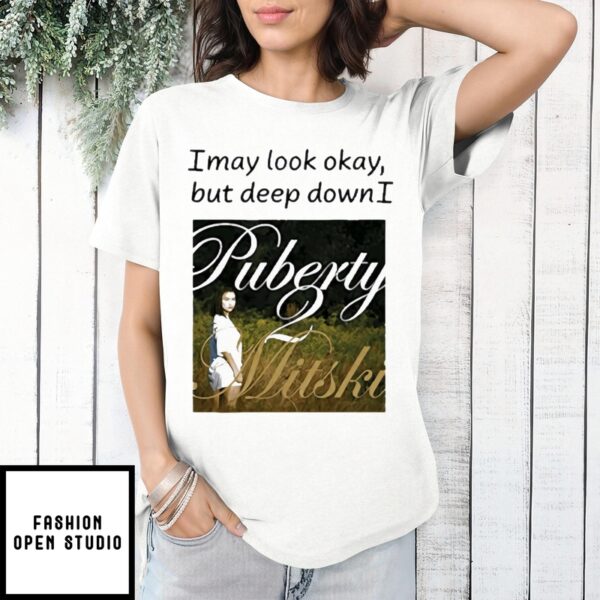 I May Look Okay But Deep Down I Puberty Mitski T-Shirt