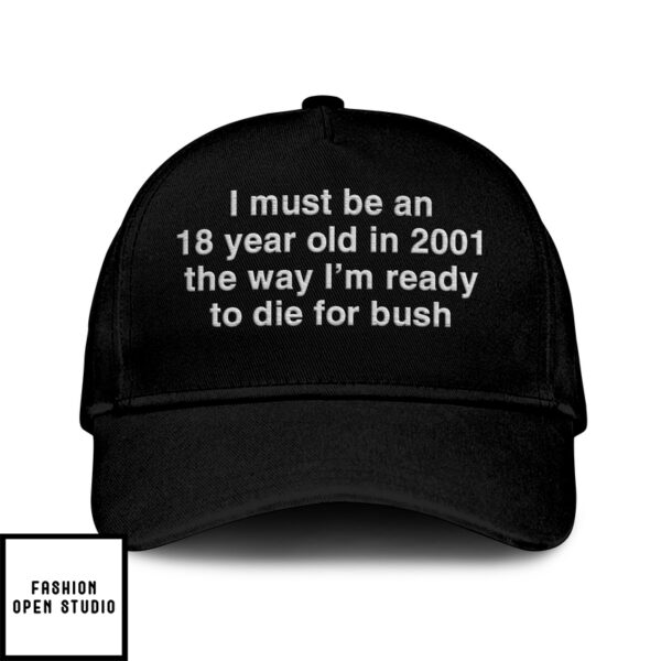 I Must Be An 18 Year Old In 2001 The Way I’M Ready To Die For Bush Hat