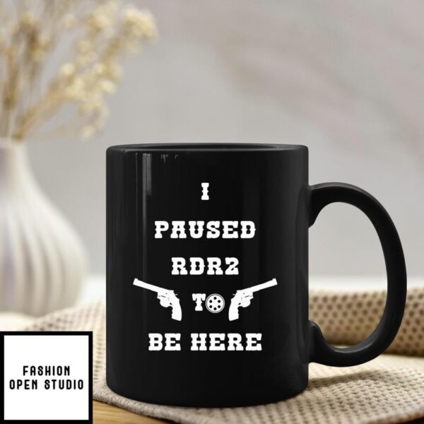 I Paused Rdr2 To Be Here Mug T-Shirt Sweatshirt Long Sleeve Hoodie Tank Mug