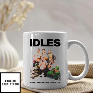 Idles Sometimes Worse Is Better Mug T-Shirt Sweatshirt Long Sleeve Hoodie Tank Mug