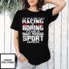 It’S Okay If You Think Racing Is Boring It’S Kind Of A Smart Person’S Sport Anyway T-Shirt
