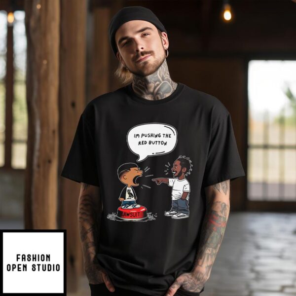 Kendrick Lamar And Drake I’m Pushing The Red Button Lawsuit T-Shirt