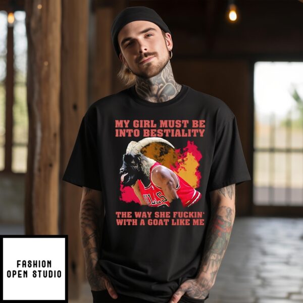 My Girl Must Be Into Bestiality The Way She Fuckin’ With A Goat Like Me T-Shirt