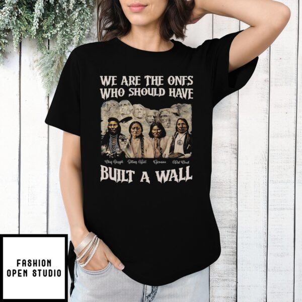 Native American We Are The Ones Who Should Have Built A Wall T-Shirt