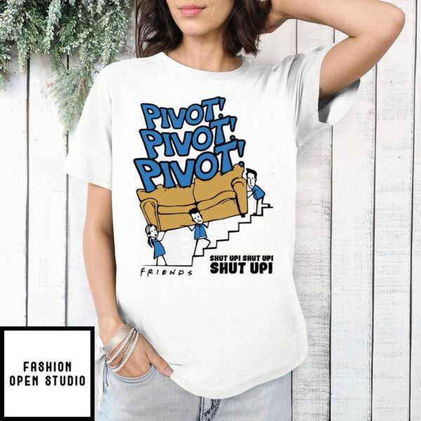 Pivot pivot shut up shut up Friends T-Shirt, hoodie, long sleeve