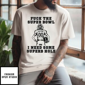 Super Bowl Fuck The Super Bowl I Need Some Superb Hole T-Shirt