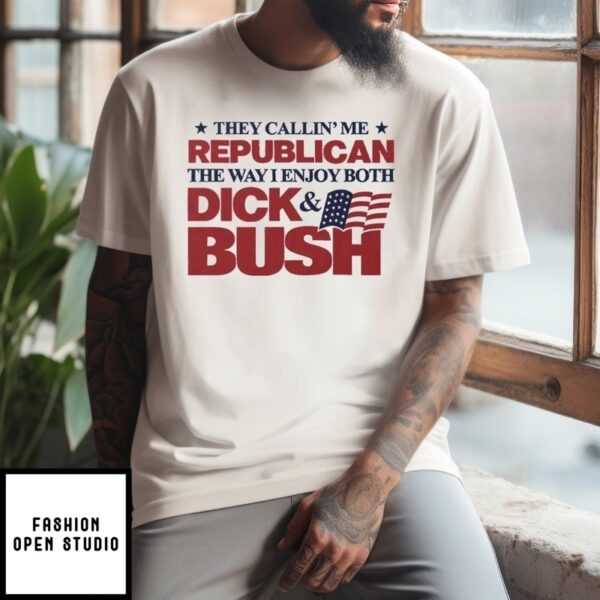 They Callin’ Me Republican The Way I Enjoy Both Dick & Bush T-Shirt