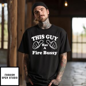 This Guy Has A Fire Bussy T-Shirt