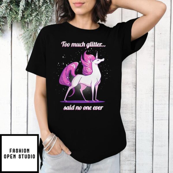 Unicorn Too much glitter said no one ever T-Shirt