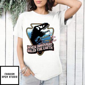 When Dinosaurs Ruled The Earth T-Shirt