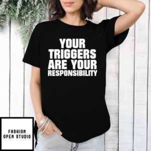 Your Triggers Are Your Responsibility Shirt