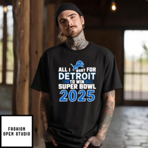 All I Want For Detroit To Win Super Bowl 2025 T-Shirt