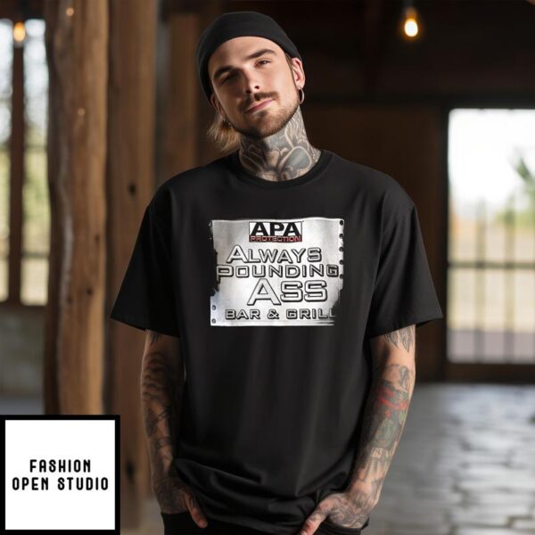 Apa protection always pounding ass bar and grill T-Shirt