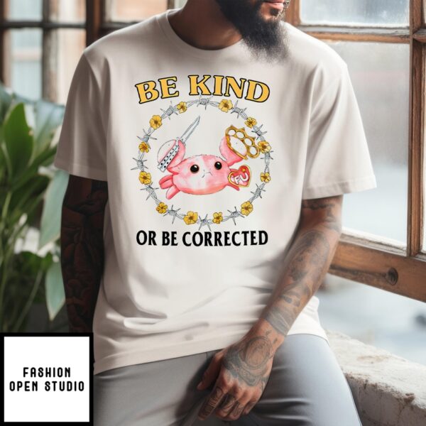 Be Kind Or Be Corrected T-Shirt