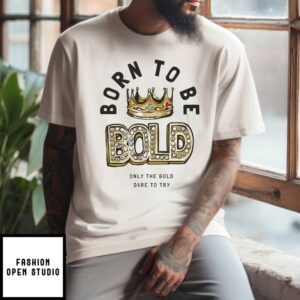 Born To Be Bold Only The Bold Dare To Try Figure T-Shirt