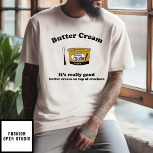 Butter Cream It’S Really Good Butter Cream On Top Of Crackers T-Shirt