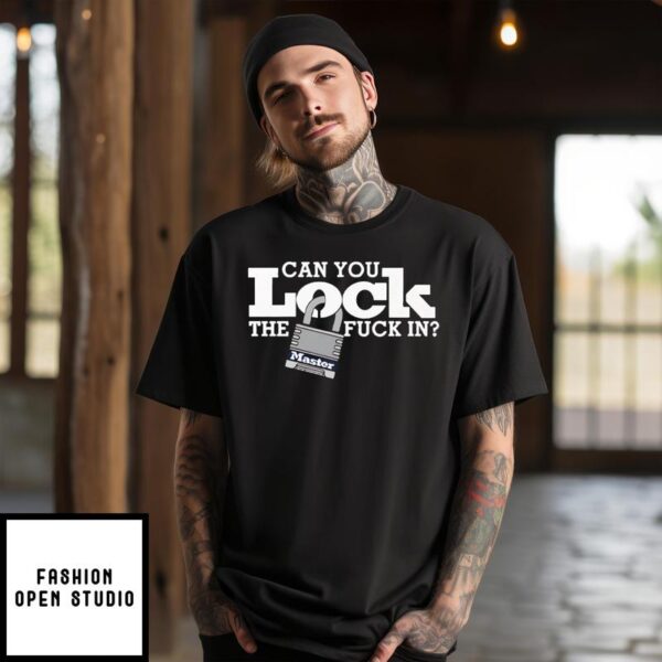 Can You Lock The Fuck In T-Shirt