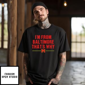 Derik Queen I’M From Baltimore That’S Why T-Shirt