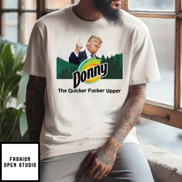 Donny The Quicker Fucker Upper Anti Trump T-Shirt