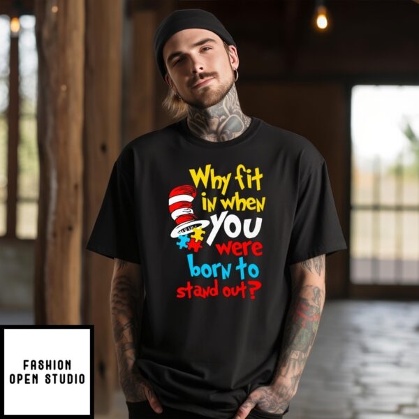 Dr. Seuss Why Fit In When You Were Born To Stand Out Autism Awareness T-Shirt