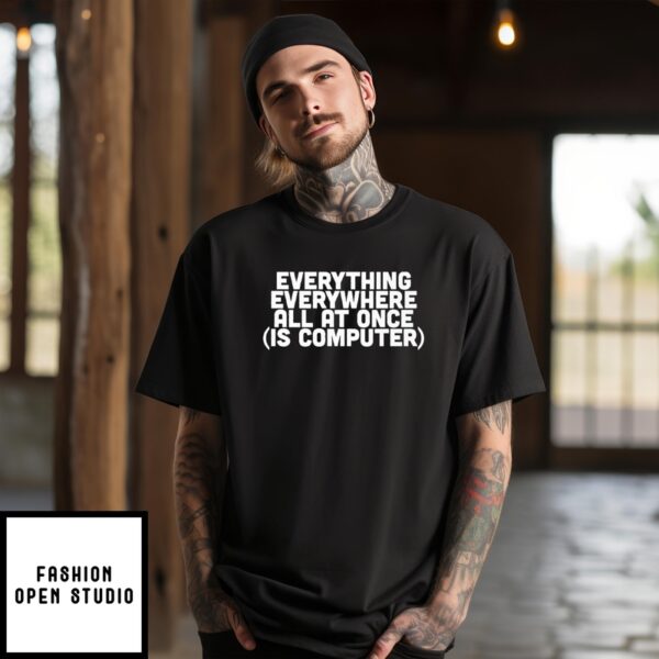 Everything Everywhere All At Once Is Computer T-Shirt