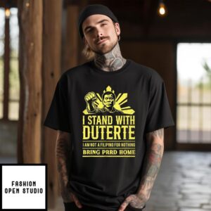 Free Duterte I stand with Duterte I am not a filipino for nothing bring PRRD home T-Shirt