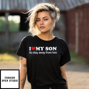 I Love My Son So Stay Away From Him T-Shirt