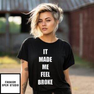 It Made Me Feel Broke T-Shirt