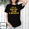 It’s a bad day to be a Buckeye quote 2025 T-Shirt