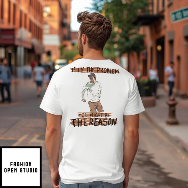 Morgan Wallen If I’M The Problem You Might Be The Reason T-Shirt