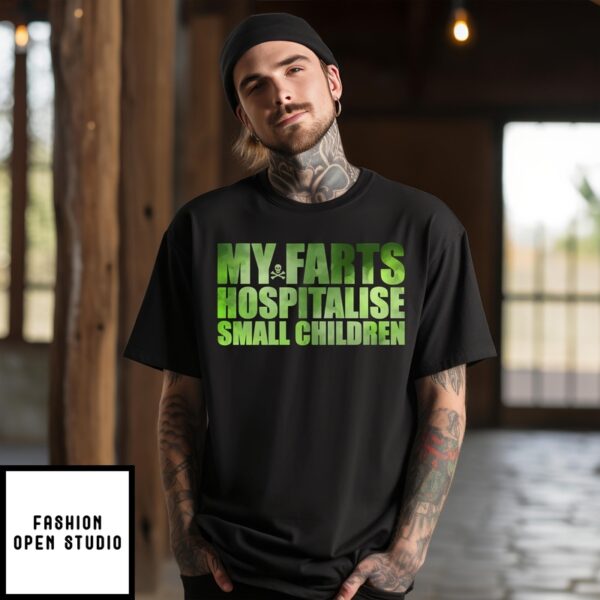 My Farts Hospitalise Small Children T-Shirt