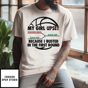 My Girl Upset Because I Busted In The First Round T-Shirt