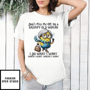 Older Minion Don’t Piss Me Off, Im A Grumpy Old Woman I Do What I Want When I Want, Where I Want Your Approval Is Not Required T-Shirt