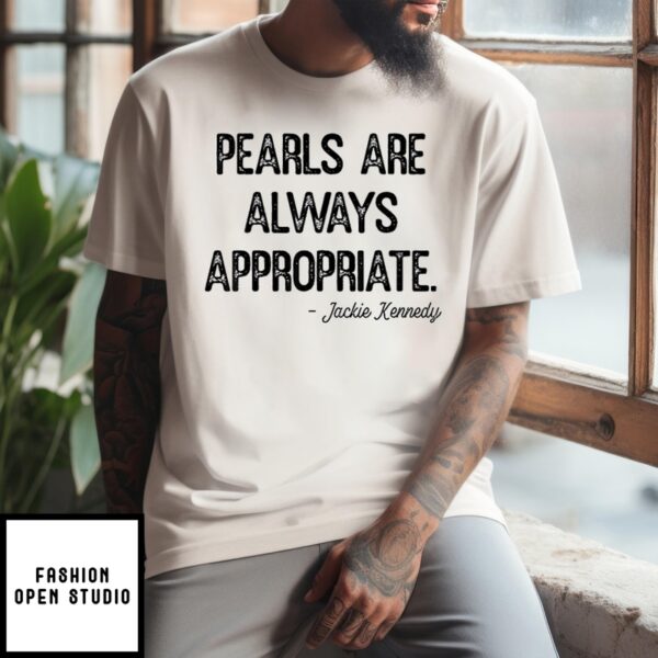 Pearls Are Always Appropriate Jackie Kennedy T-Shirt