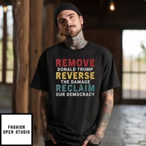 Remove Donald Trump Reverse The Damage Reclaim Our Democracy  T-Shirt