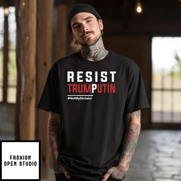 Resist Trump Putin Not My Dictator T-Shirt