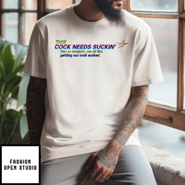 This Cock Needs Sucking T-Shirt Gay Or Straight We All Like Getting Our Cock Sucked