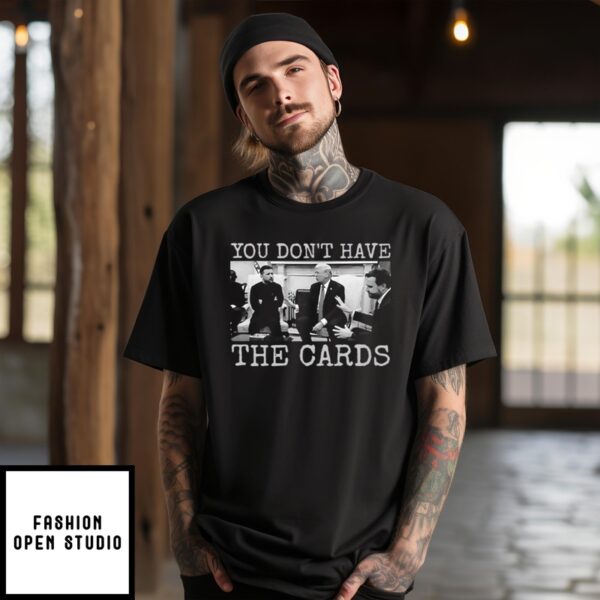 Trump To Zelensky You Don’T Have The Cards T-Shirt