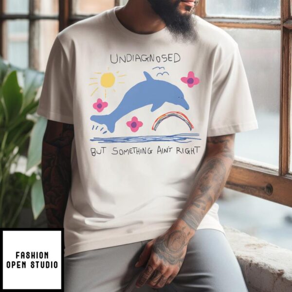 Undiagnosed But Something Ain’t Right T-Shirt