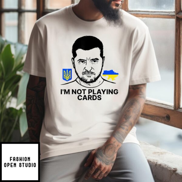 Volodymyr Zelensky Ukraine I’M Not Playing Cards T-Shirt