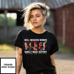Well Behaved Women Rarely Make History T-Shirt