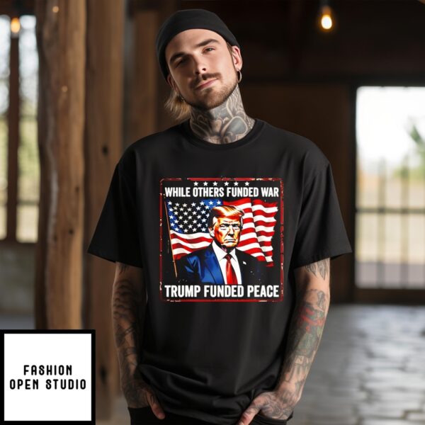 While Others Funded War Trump Funded Peace Retro Shirt 5